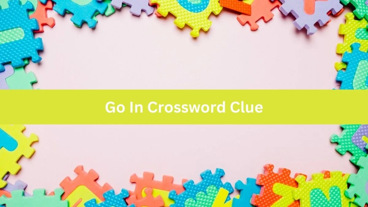 Go In Crossword Clue 5 Letters