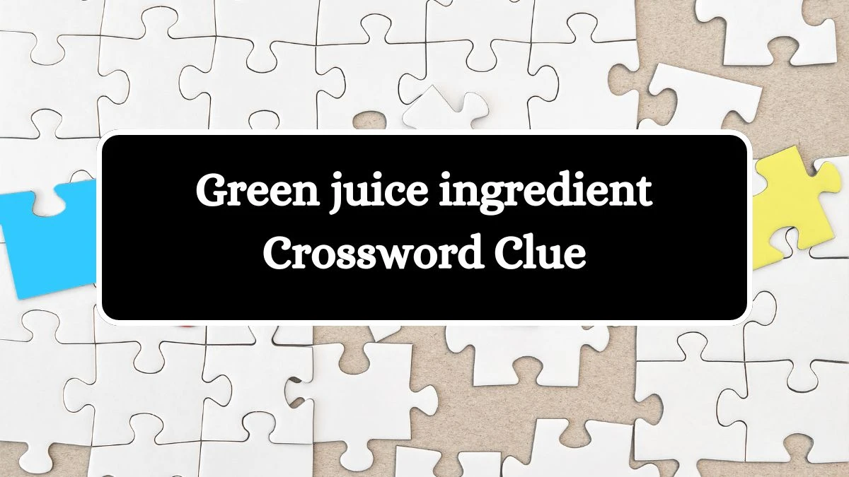 Green juice ingredient Crossword Clue