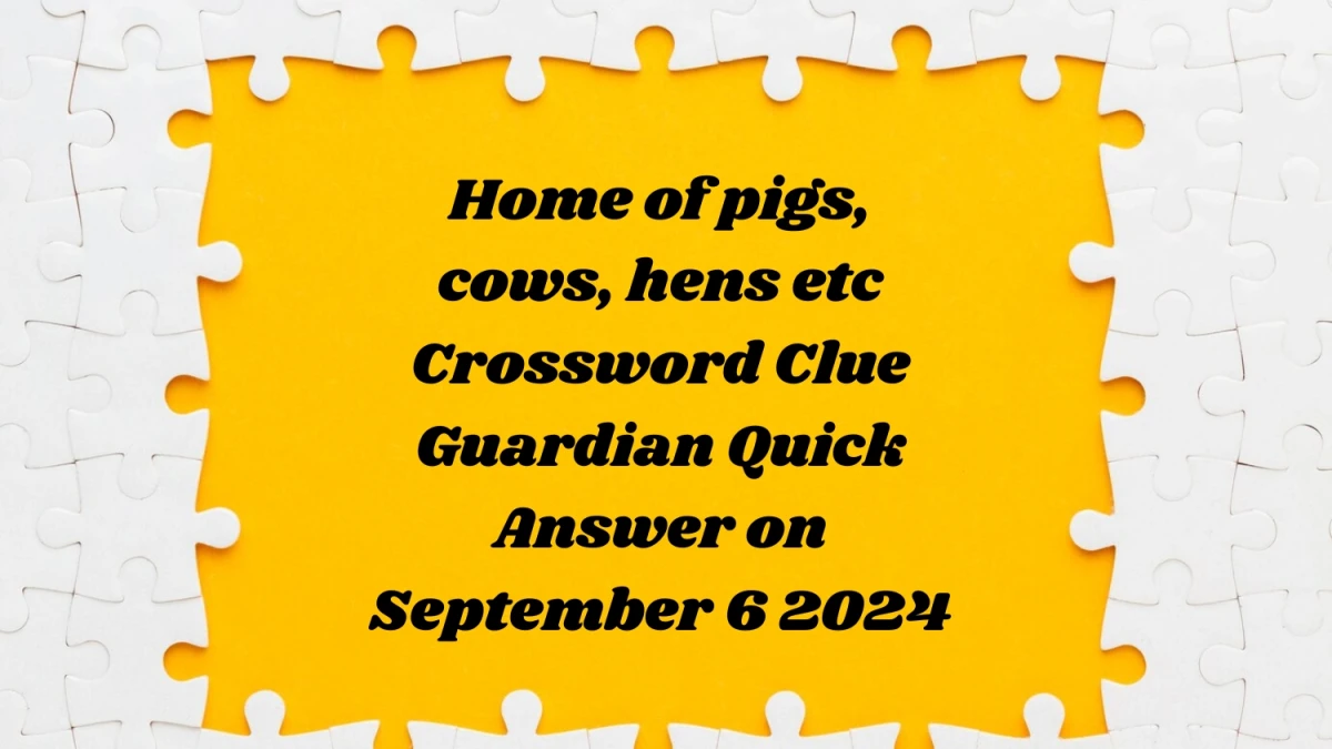 Guardian Quick ​Home of pigs, cows, hens etc Crossword Clue