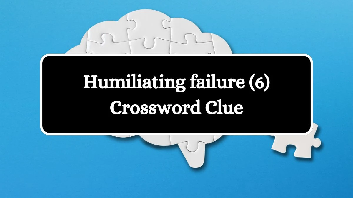 Humiliating failure (6) Crossword Clue 6 Letters