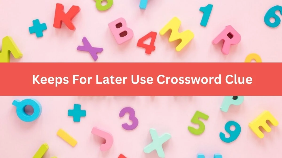 Keeps For Later Use Crossword Clue 5 Letters