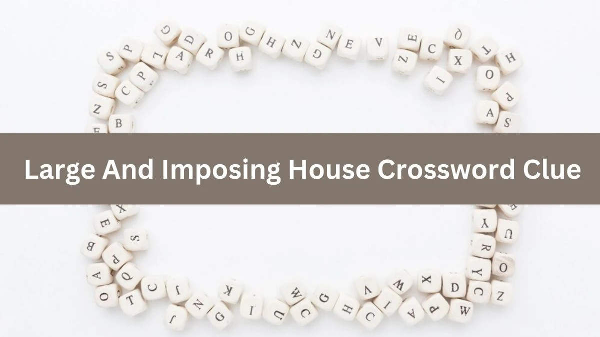 Large And Imposing House Crossword Clue