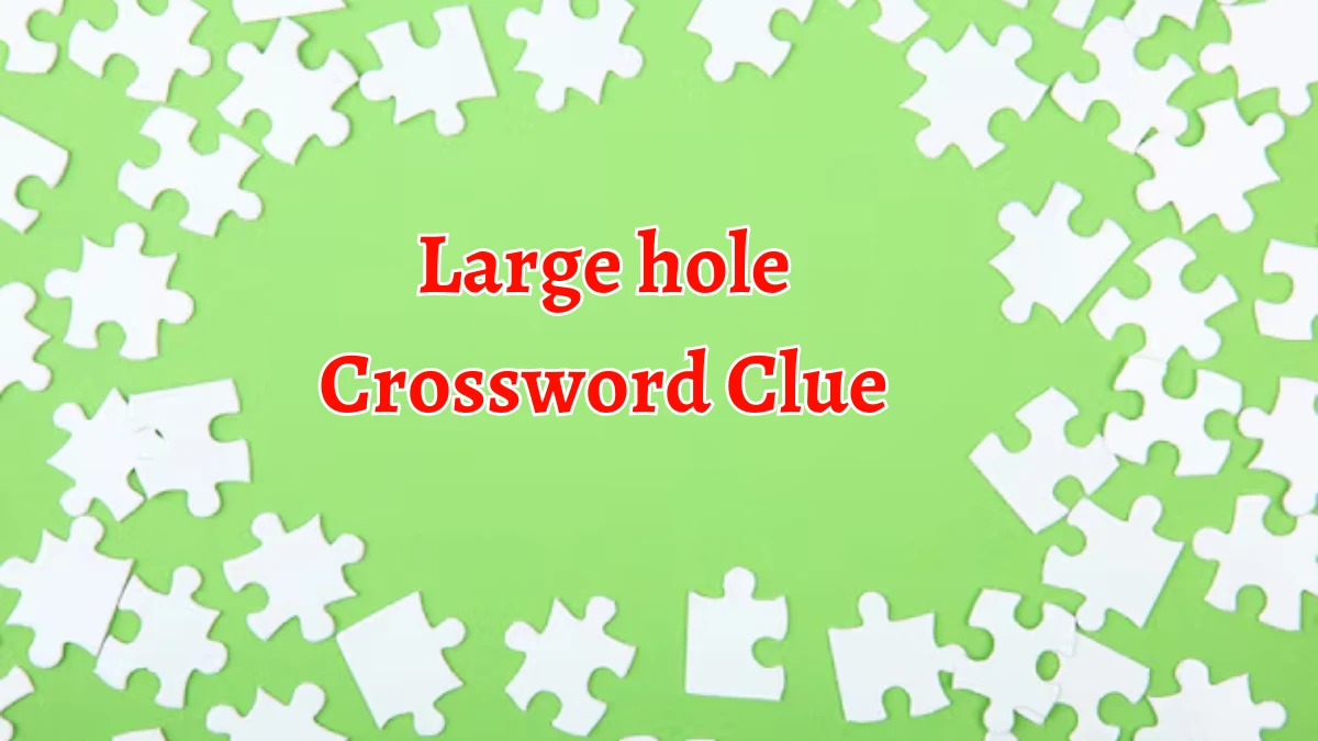 Large hole Crossword Clue 3 Letters