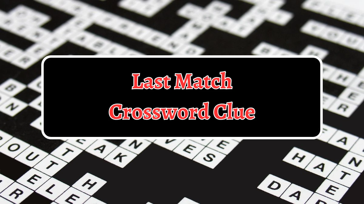 Last Match Crossword Clue