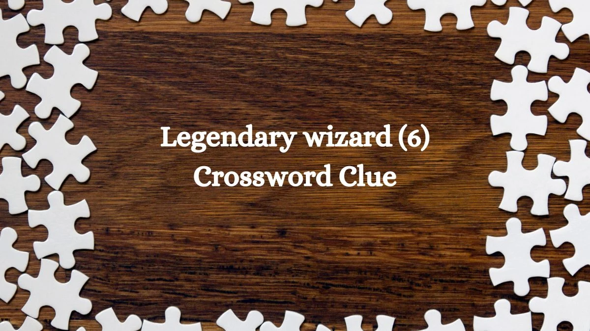 Legendary wizard (6) Crossword Clue 6 Letters