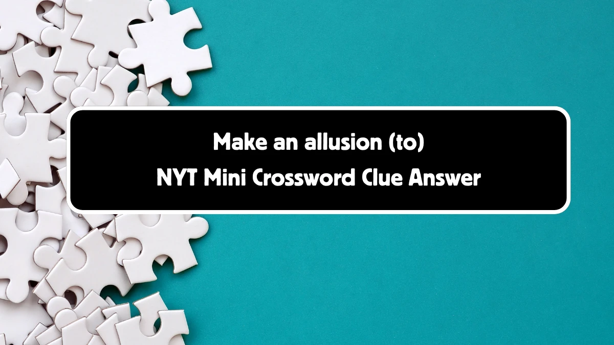 Make an allusion (to) NYT Crossword Clue