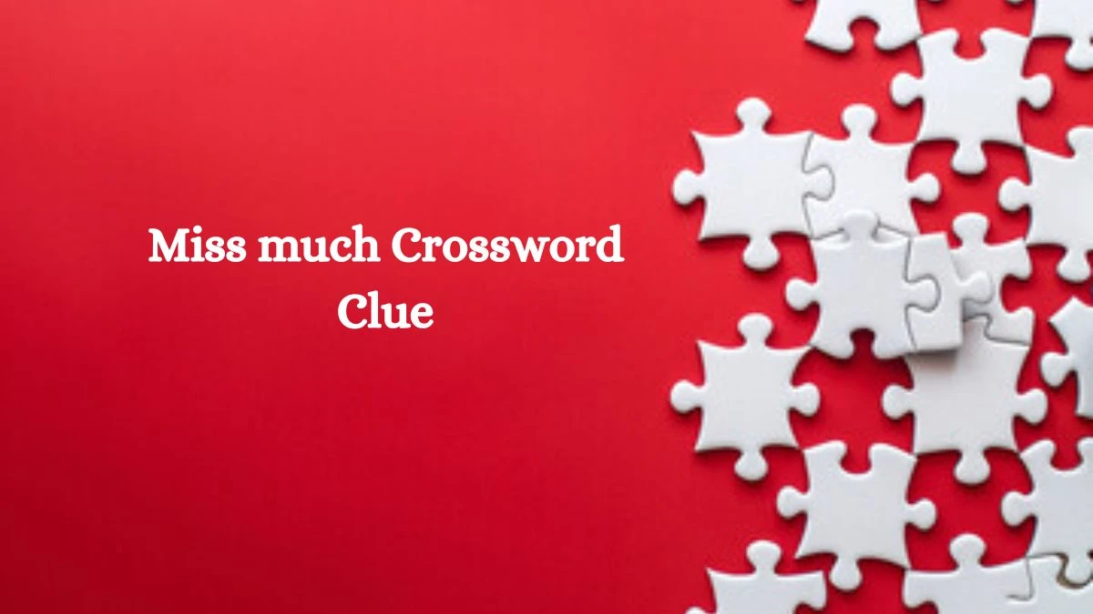 Miss much Crossword Clue