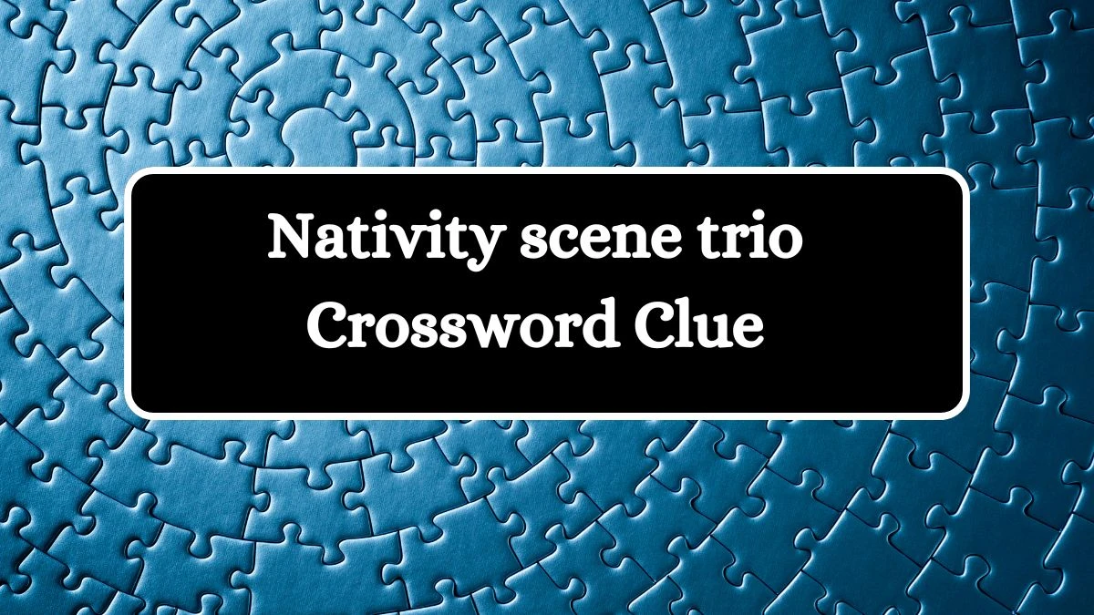 Nativity scene trio Crossword Clue