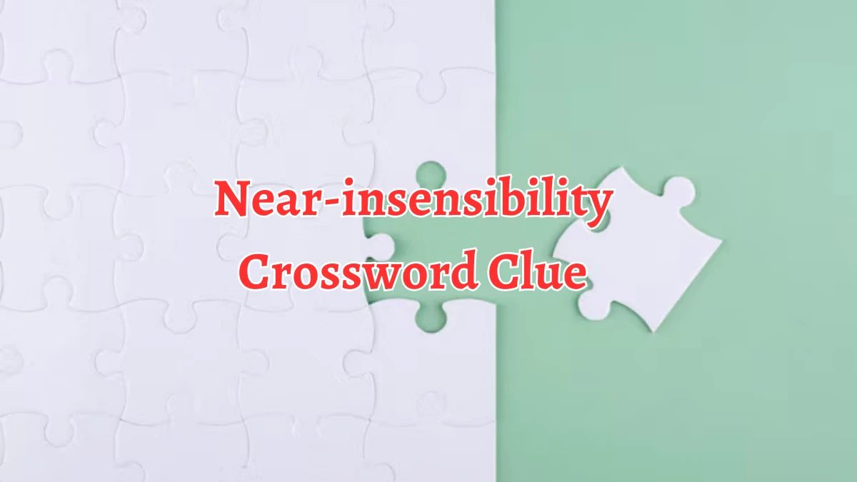 Near-insensibility Crossword Clue 6 Letters