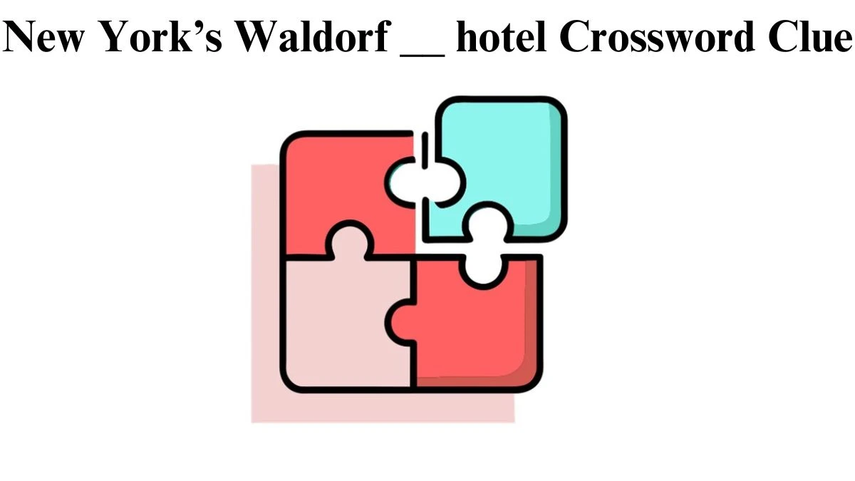 New York’s Waldorf __ hotel