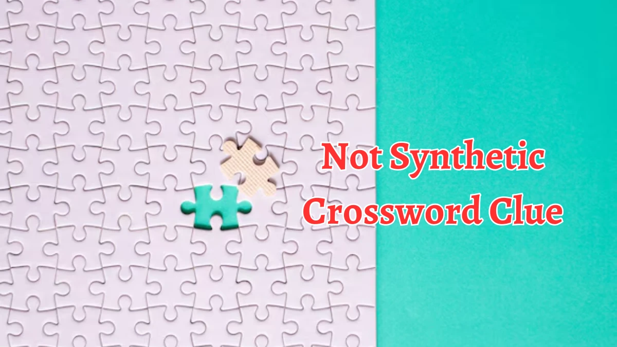 Not Synthetic Crossword Clue 7 Letters