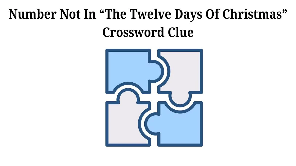 Number Not In “The Twelve Days Of Christmas” Crossword Clue