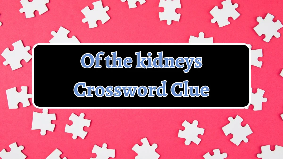 Of the kidneys Crossword Clue 5 Letters