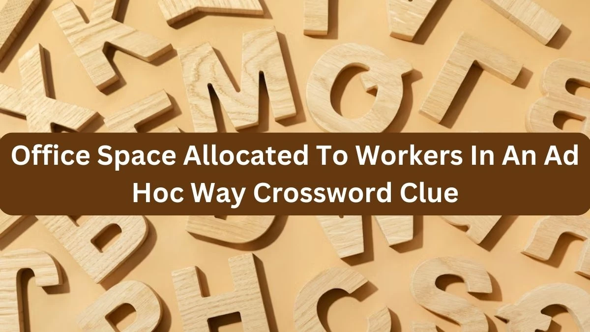 Office Space Allocated To Workers In An Ad Hoc Way Crossword