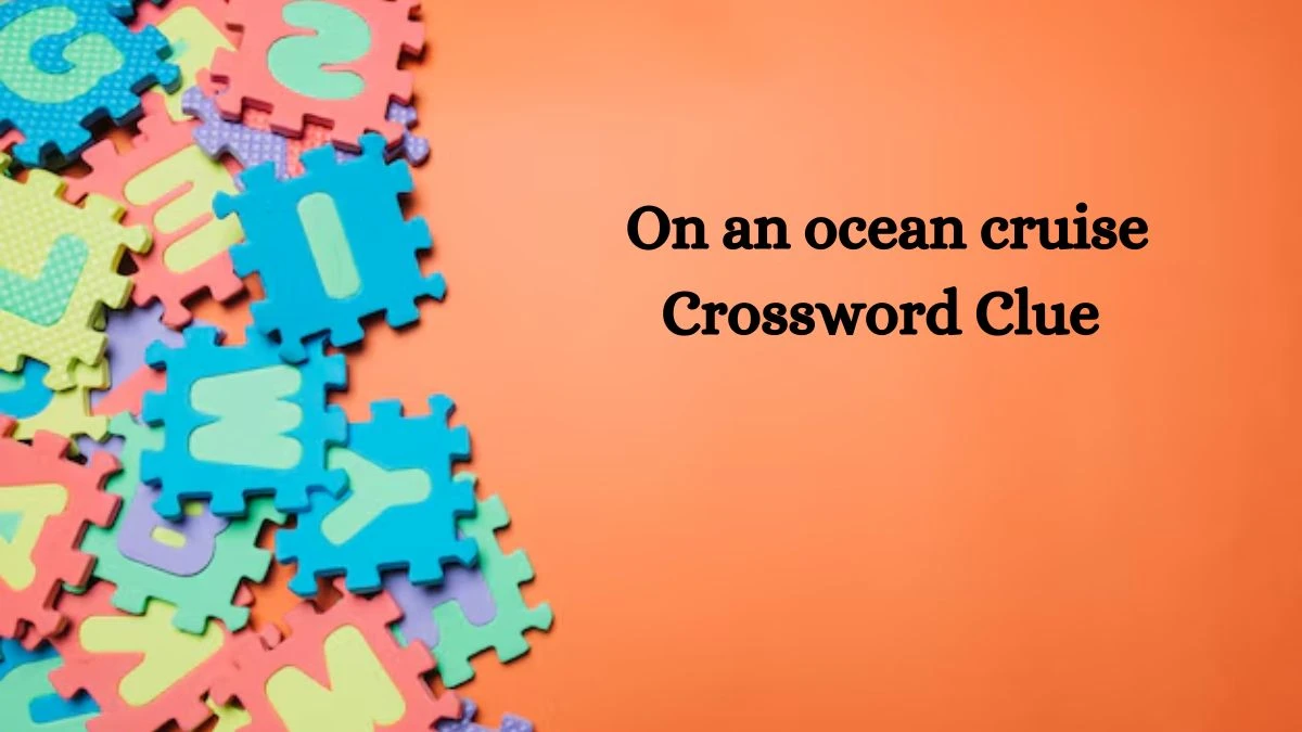 On an ocean cruise Crossword Clue