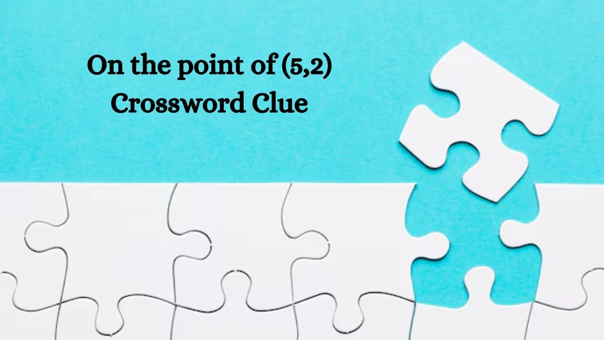 On the point of (5,2) Crossword Clue 7 Letters