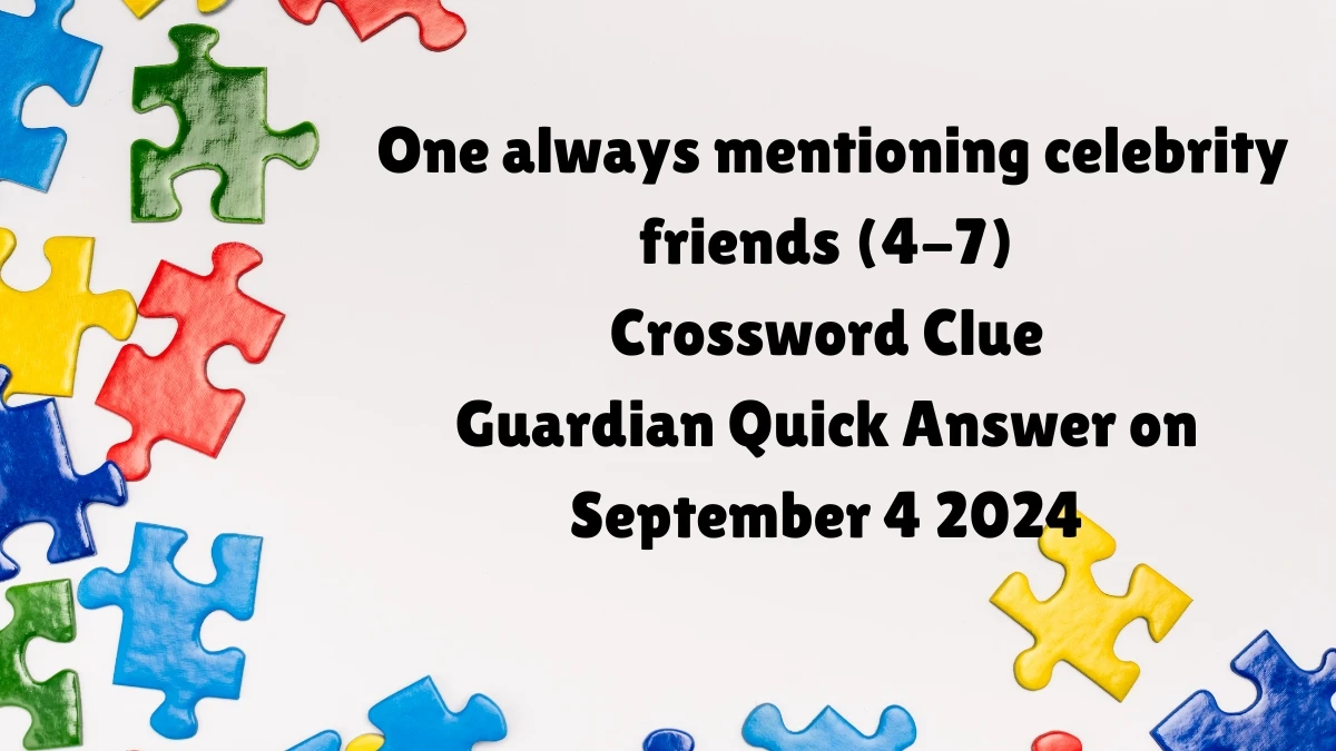 ​One always mentioning celebrity friends (4-7) Crossword