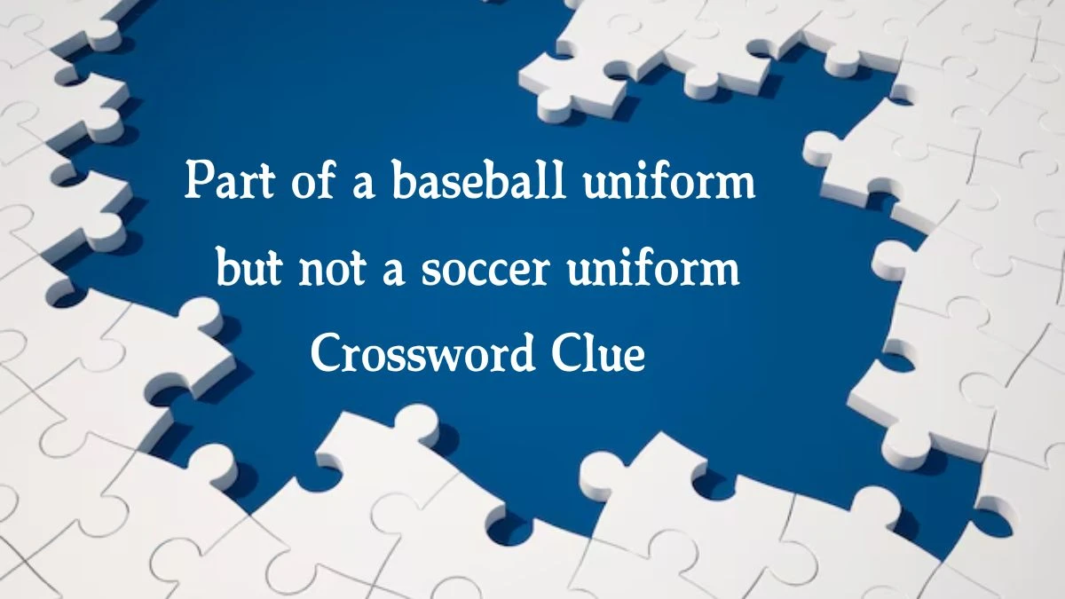 Part of a baseball uniform but not a soccer uniform NYT Crossword Clue