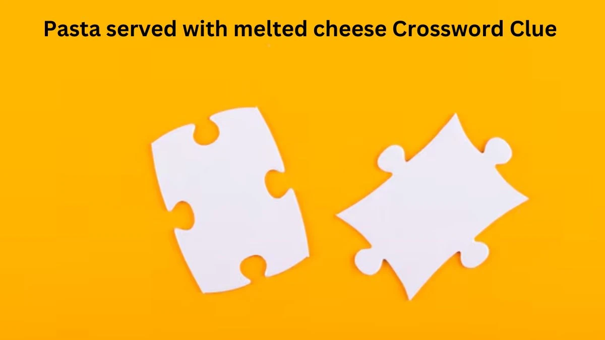 Pasta served with melted cheese Crossword Clue