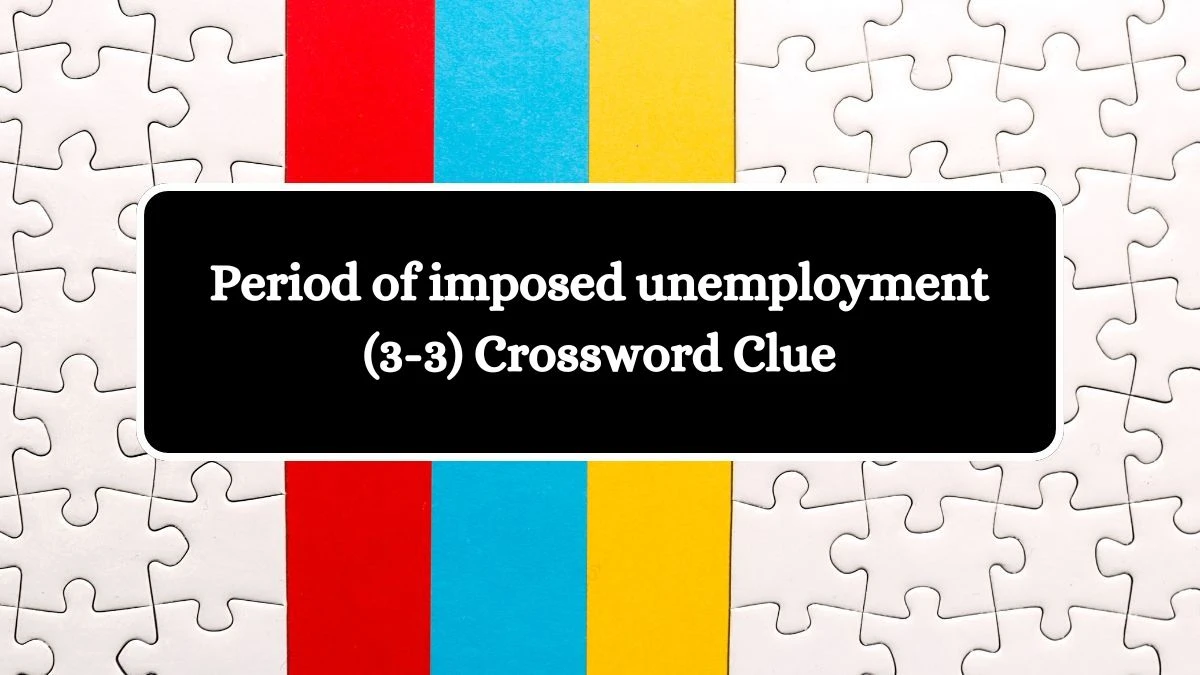 Period of imposed unemployment (3-3) Crossword Clue