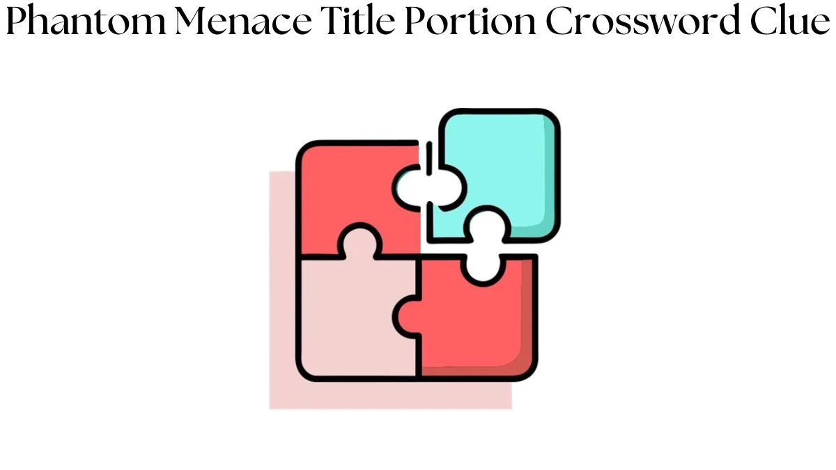 Phantom Menace Title Portion Crossword Clue