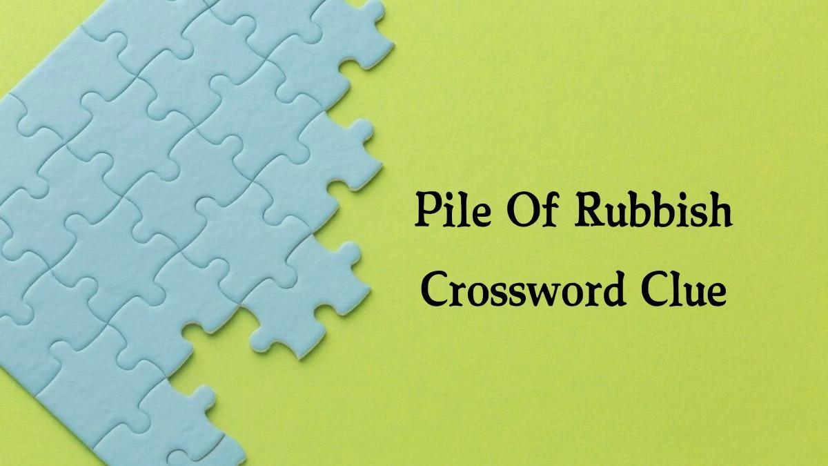 Pile Of Rubbish Crossword Clue 9 Letters