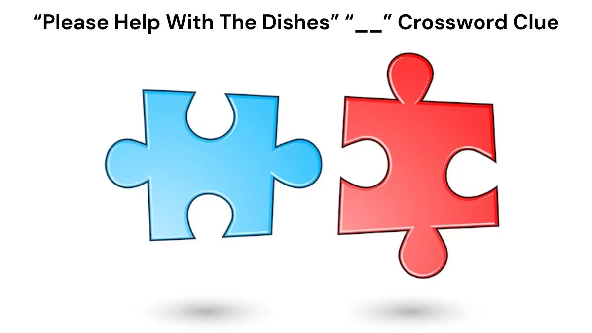 “Please Help With The Dishes” “__” Crossword Clue