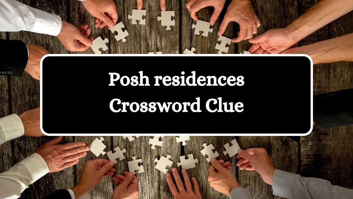 Posh residences Crossword Clue