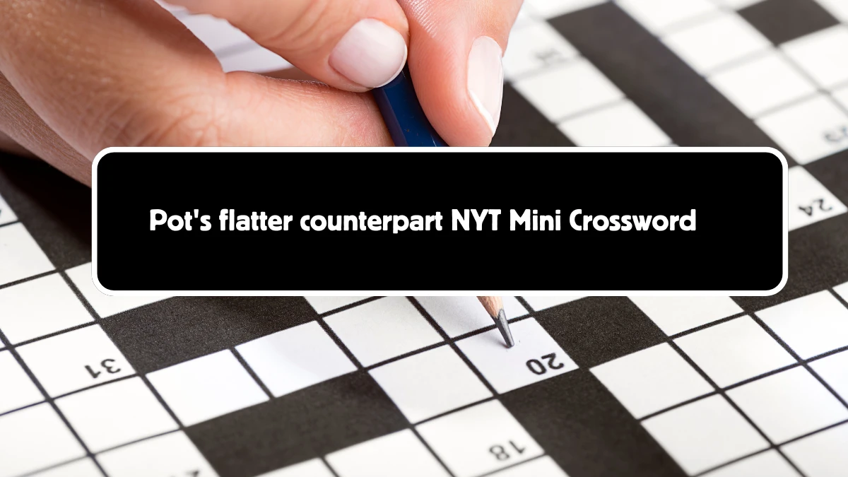 Pot's flatter counterpart NYT Crossword Clue