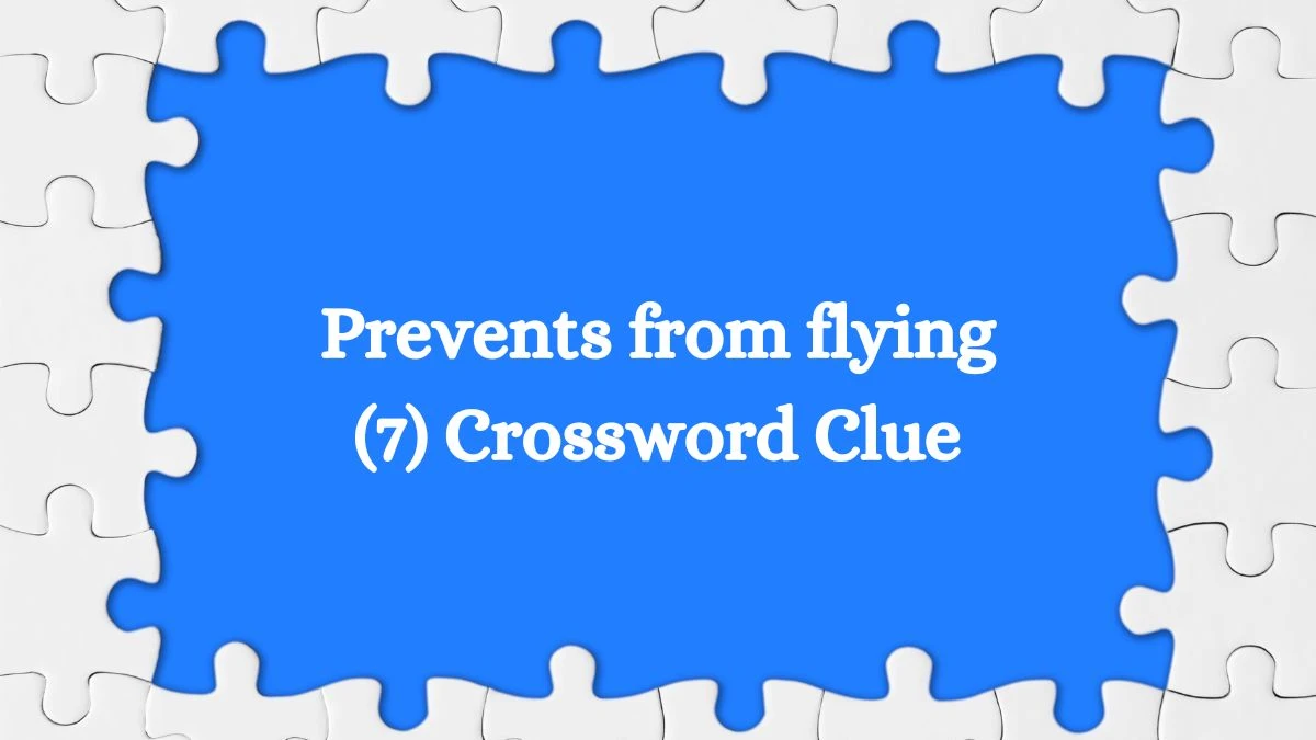 Prevents from flying (7) Crossword Clue 7 Letters