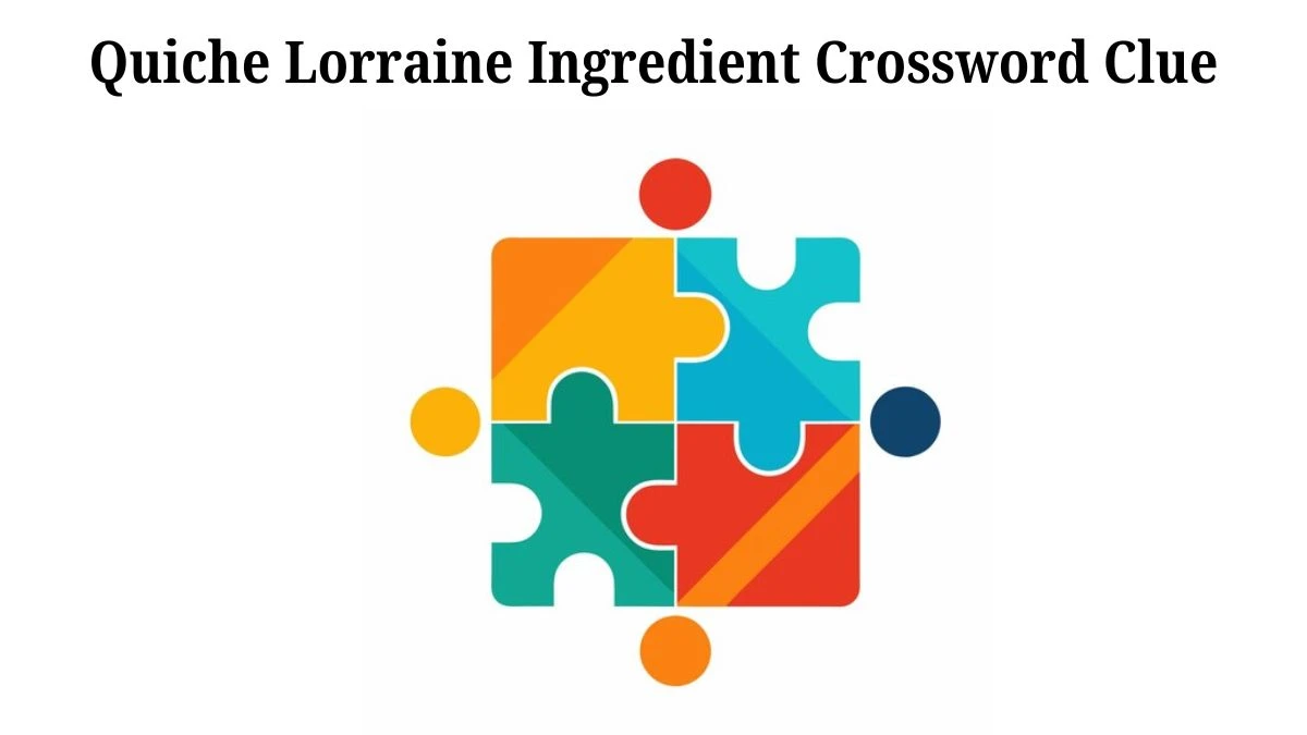 Quiche Lorraine Ingredient Crossword Clue