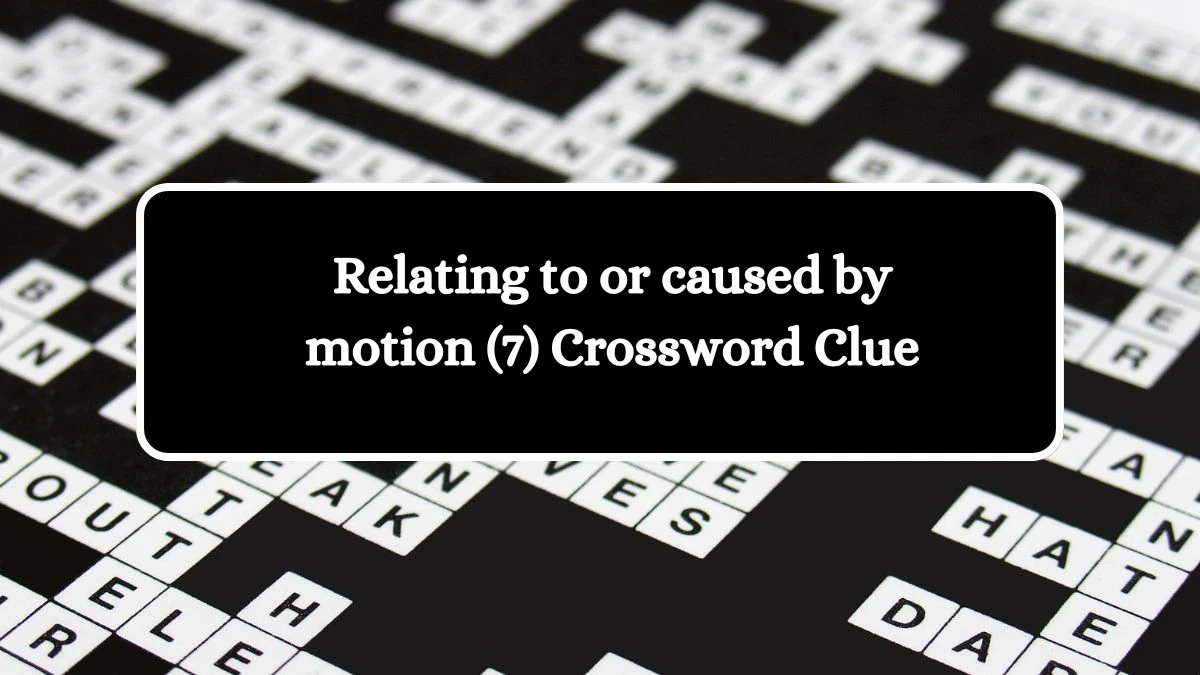 Relating to or caused by motion (7) Crossword Clue 7 Letters