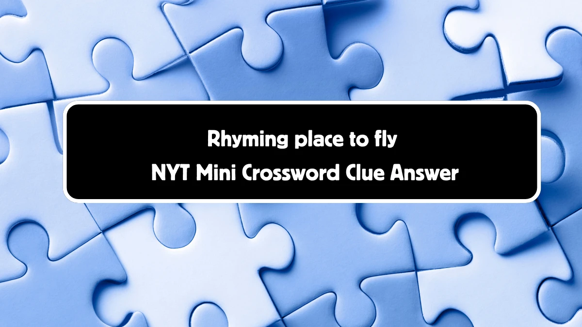 Rhyming place to fly NYT Crossword Clue