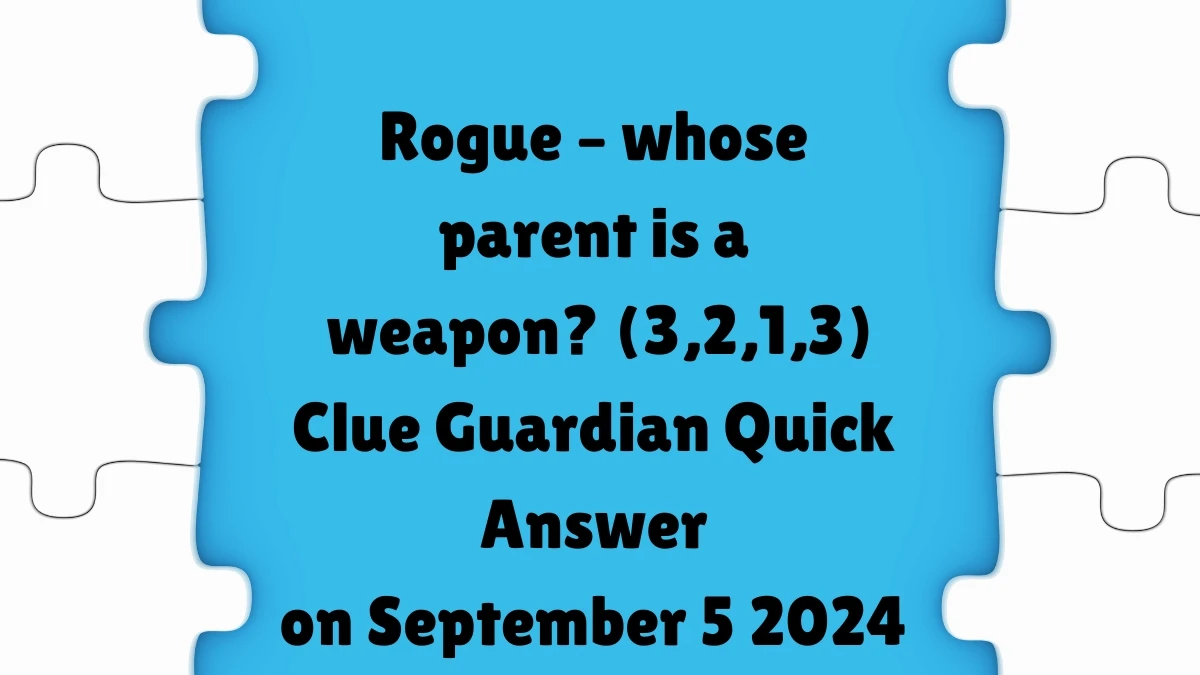 ​Rogue – whose parent is a weapon? (3,2,1,3) Crossword