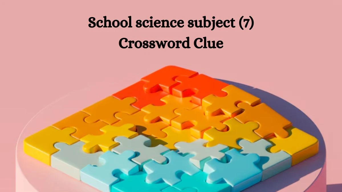 School science subject (7) Crossword Clue