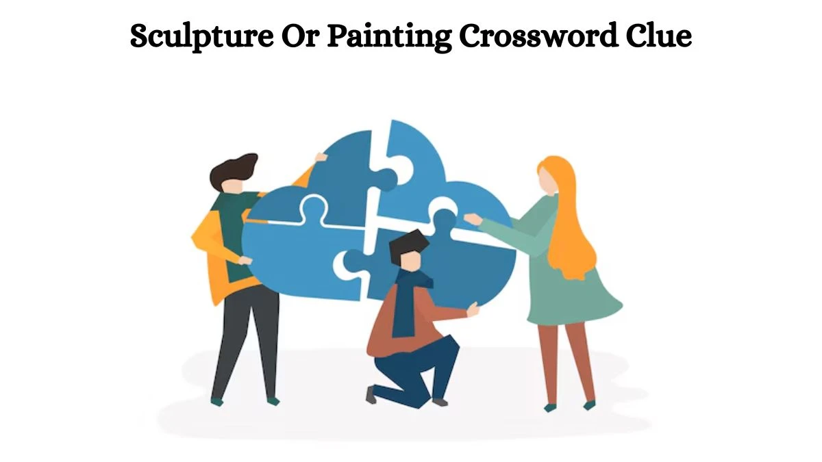 Sculpture Or Painting Crossword Clue