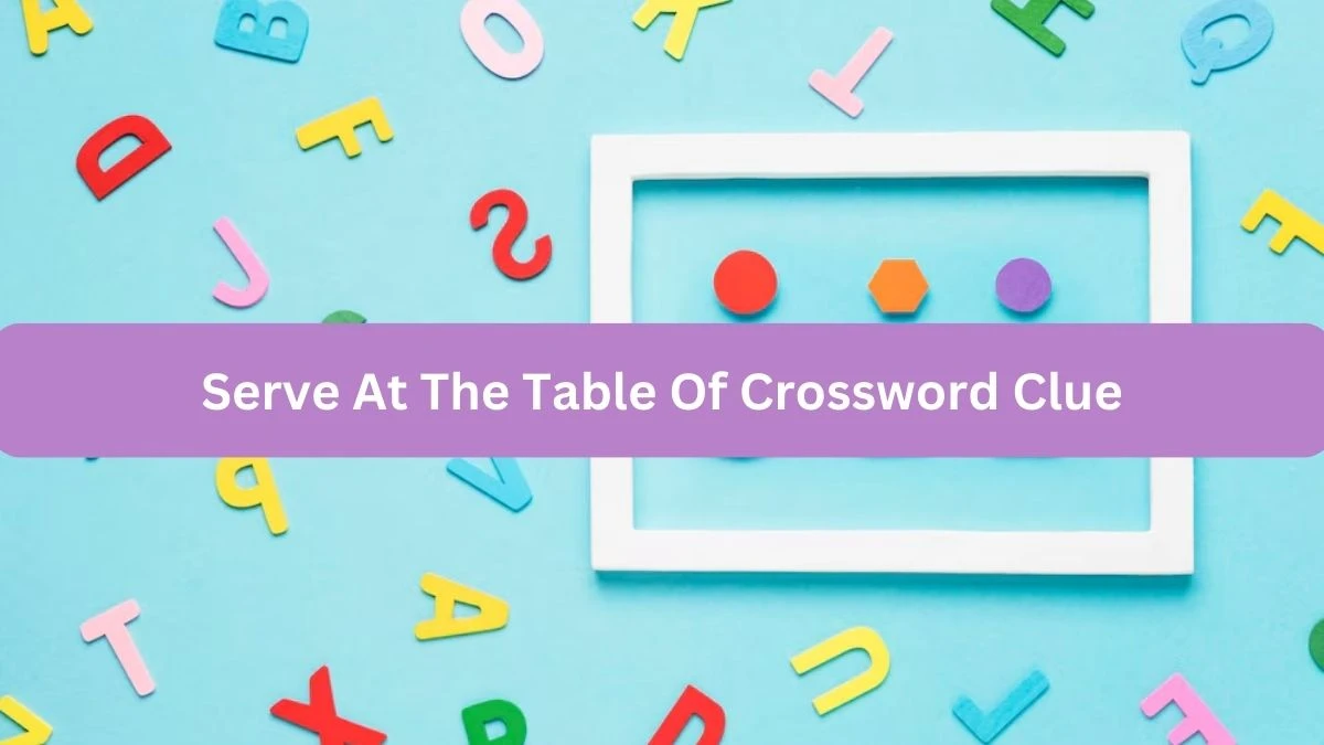 Serve At The Table Of Crossword Clue