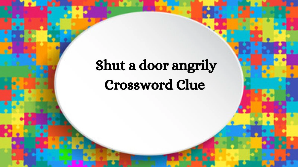 Shut a door angrily Crossword Clue