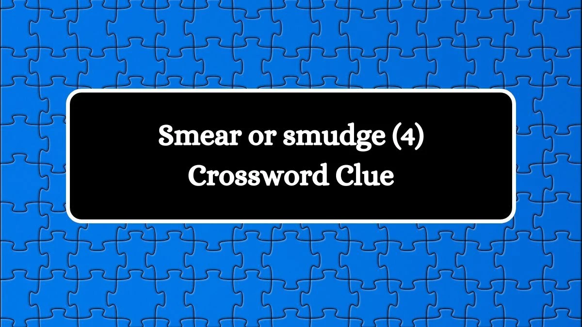 Smear or smudge (4) Crossword Clue