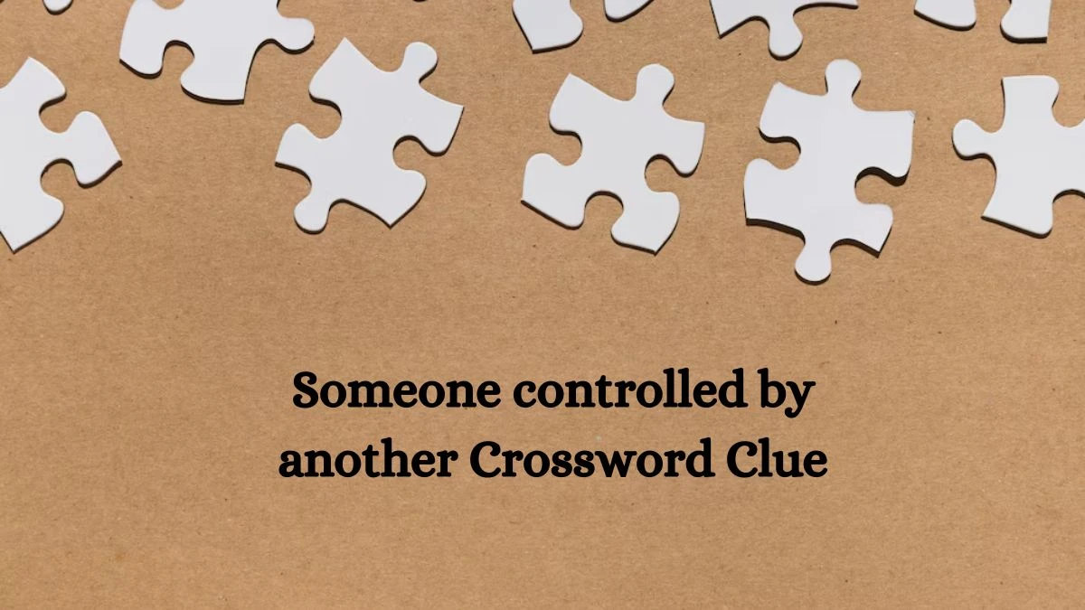 Someone controlled by another Crossword Clue Puzzle Page