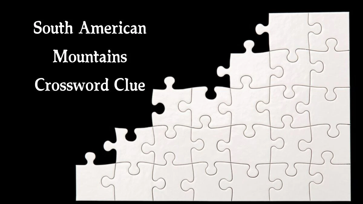 South American Mountains Crossword Clue 5 Letters