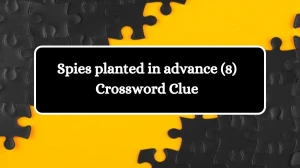 Spies planted in advance (8) Crossword Clue 8 Letters