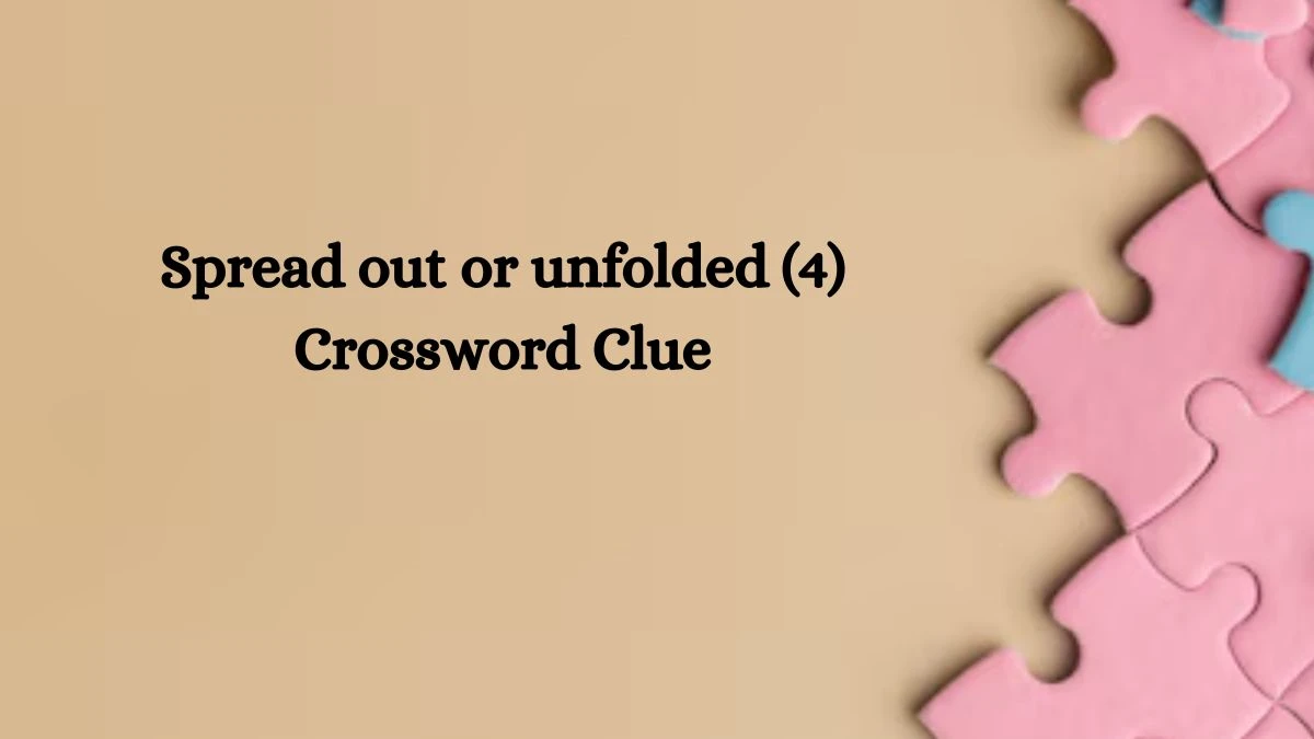 Spread out or unfolded (4) Crossword Clue