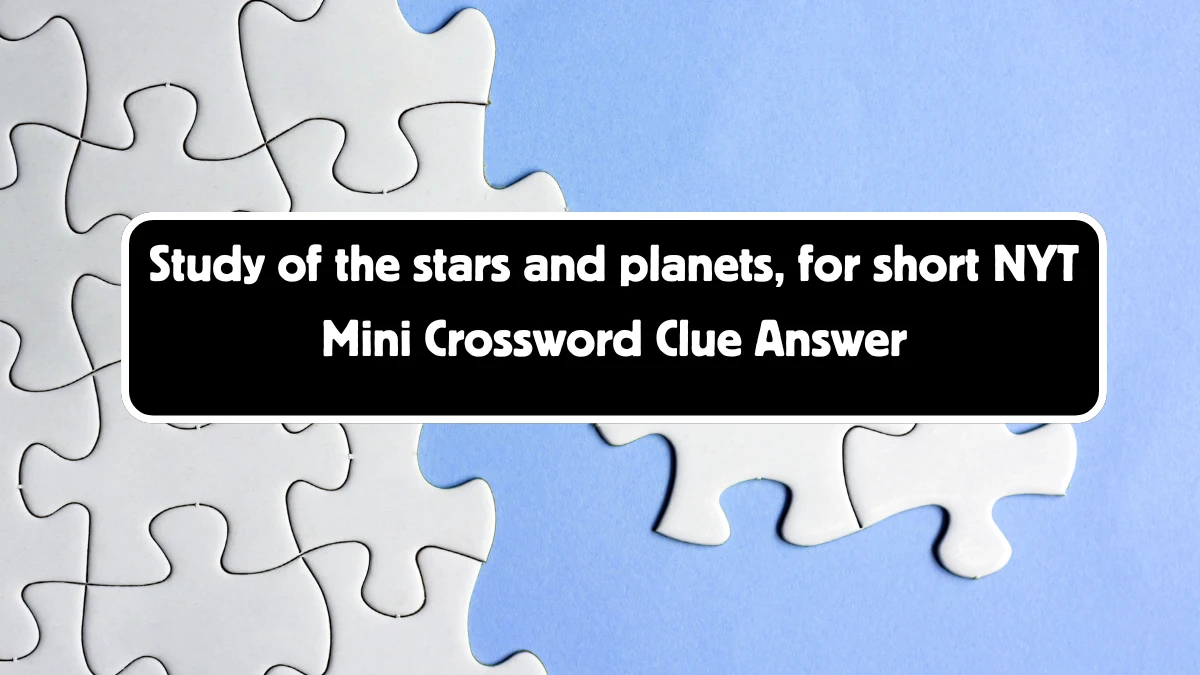 Study of the stars and planets, for short NYT Crossword Clue