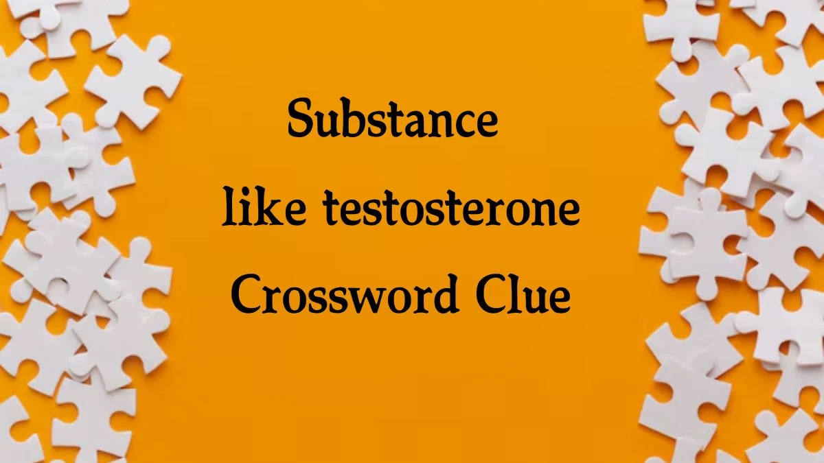 Substance like testosterone Crossword Clue 7 Letters