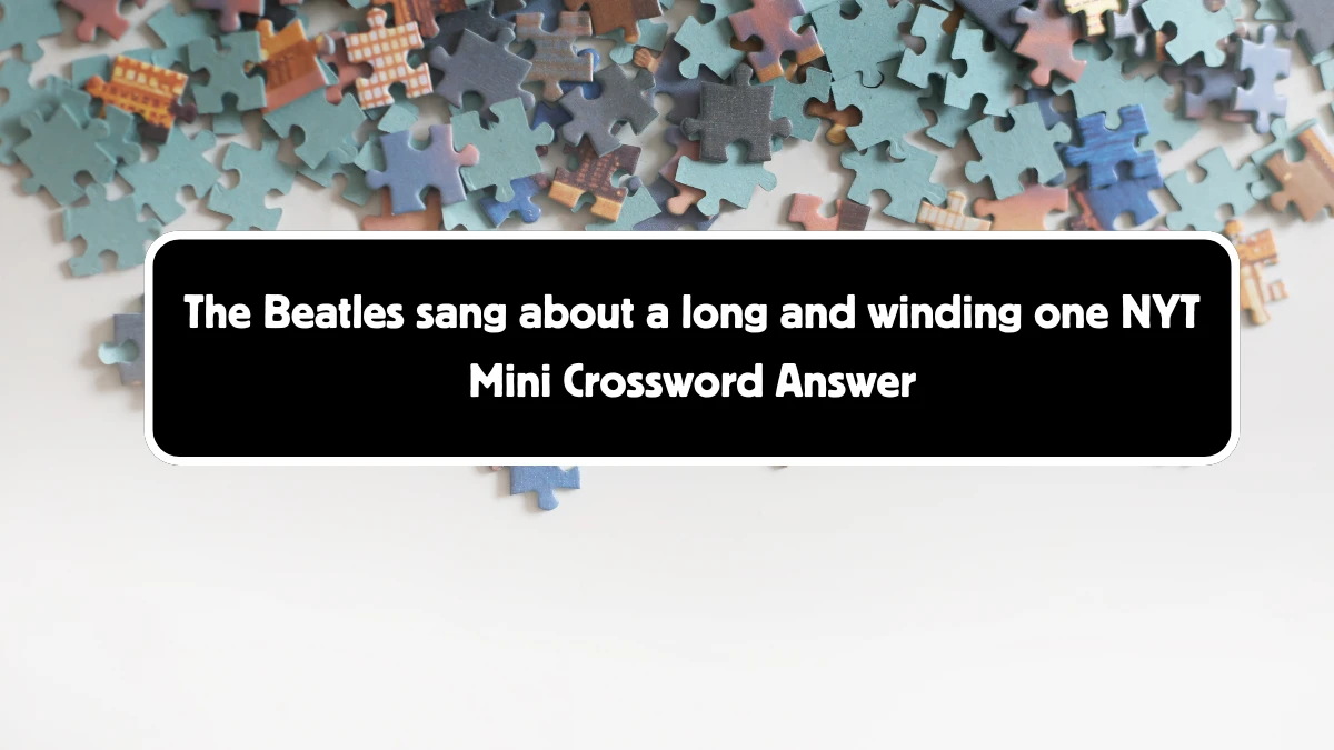 The Beatles sang about a long and winding one NYT Crossword Clue