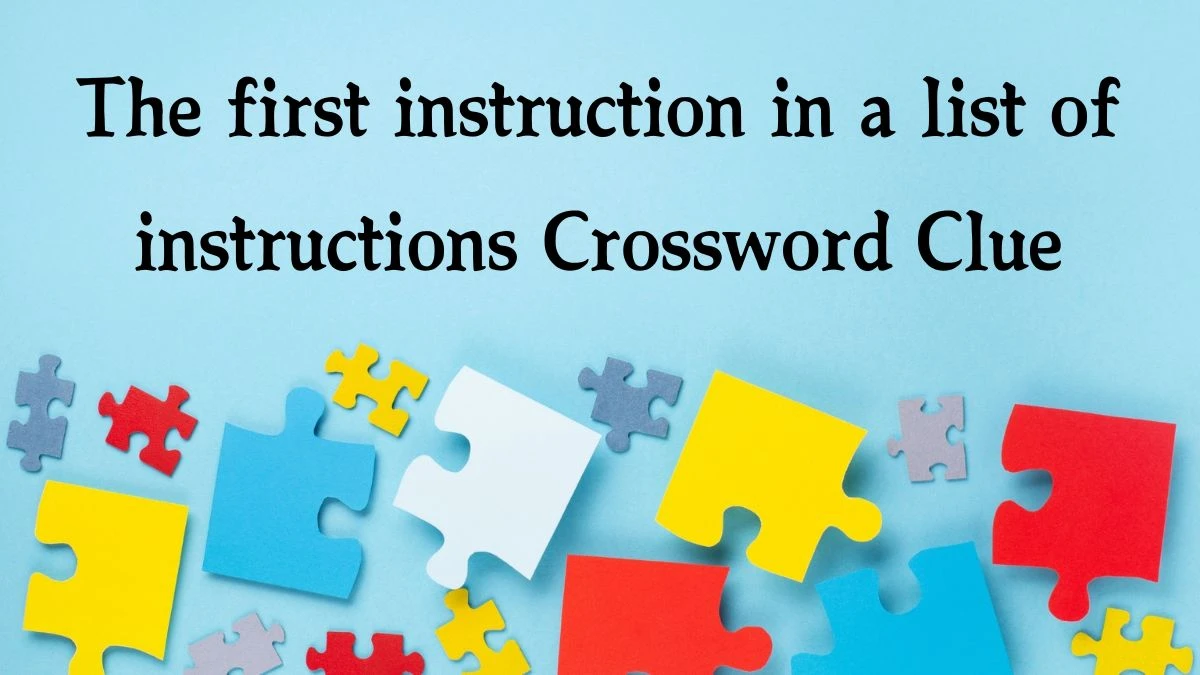 The first instruction in a list of instructions NYT Crossword Clue