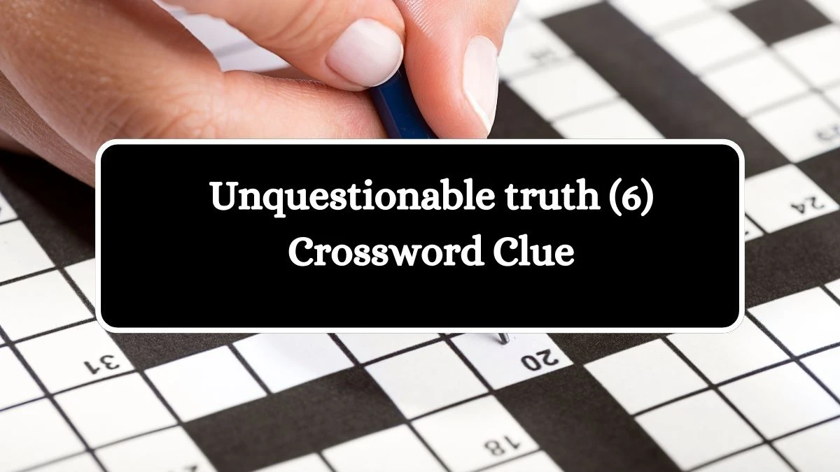 Unquestionable truth (6)  Crossword Clue