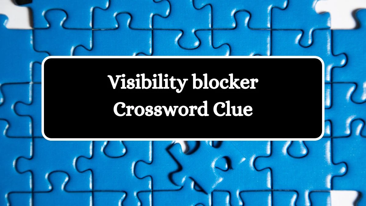 Visibility blocker Crossword Clue