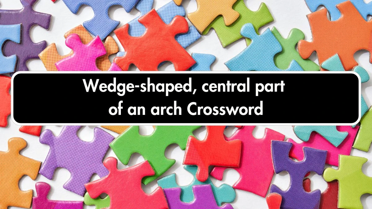 Wedge-shaped, central part of an arch Crossword Clue